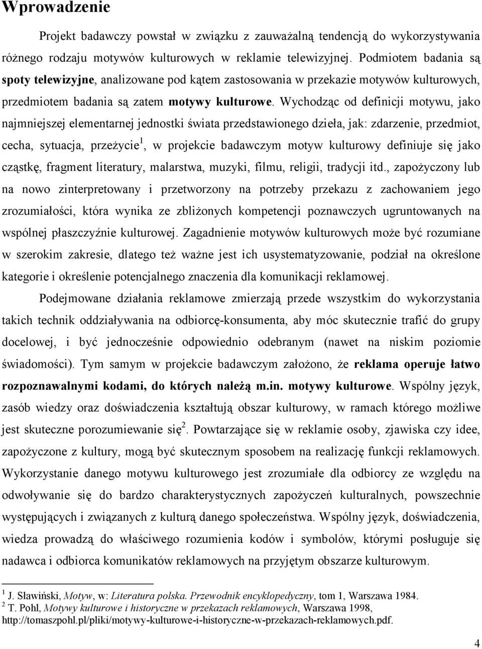 Wychodząc od definicji motywu, jako najmniejszej elementarnej jednostki świata przedstawionego dzieła, jak: zdarzenie, przedmiot, cecha, sytuacja, przeŝycie 1, w projekcie badawczym motyw kulturowy