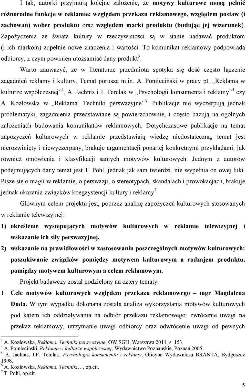 To komunikat reklamowy podpowiada odbiorcy, z czym powinien utoŝsamiać dany produkt 3. Warto zauwaŝyć, Ŝe w literaturze przedmiotu spotyka się dość często łączenie zagadnień reklamy i kultury.