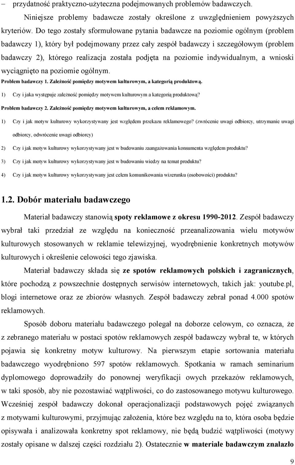 została podjęta na poziomie indywidualnym, a wnioski wyciągnięto na poziomie ogólnym. Problem badawczy 1. ZaleŜność pomiędzy motywem kulturowym, a kategorią produktową.