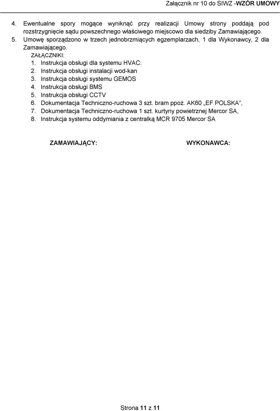 Instrukcja obsługi instalacji wod-kan 3. Instrukcja obsługi systemu GEMOS 4. Instrukcja obsługi BMS 5. Instrukcja obsługi CCTV 6. Dokumentacja Techniczno-ruchowa 3 szt.