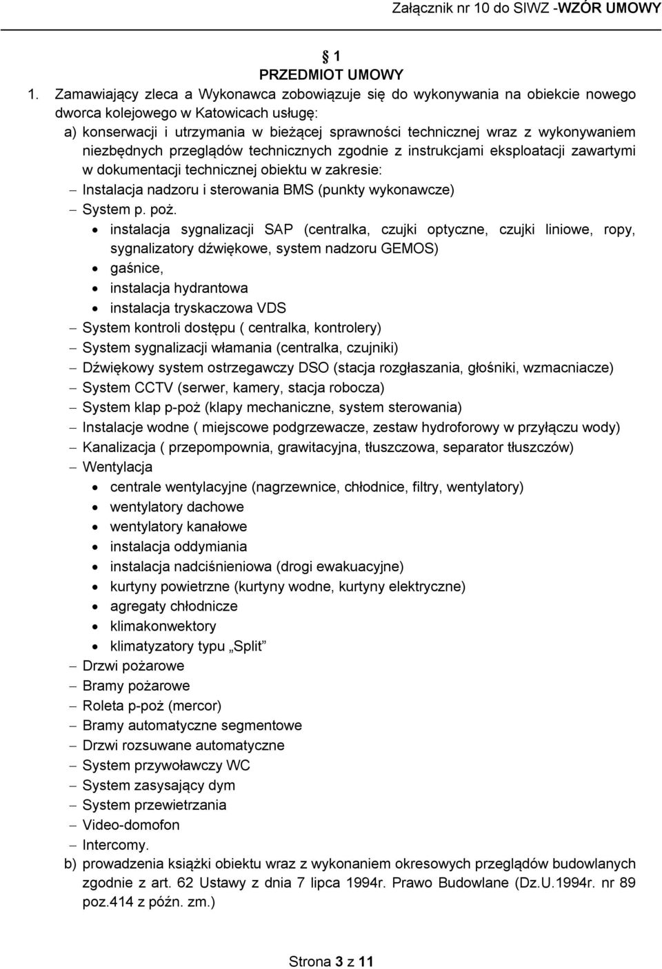 wykonywaniem niezbędnych przeglądów technicznych zgodnie z instrukcjami eksploatacji zawartymi w dokumentacji technicznej obiektu w zakresie: Instalacja nadzoru i sterowania BMS (punkty wykonawcze)