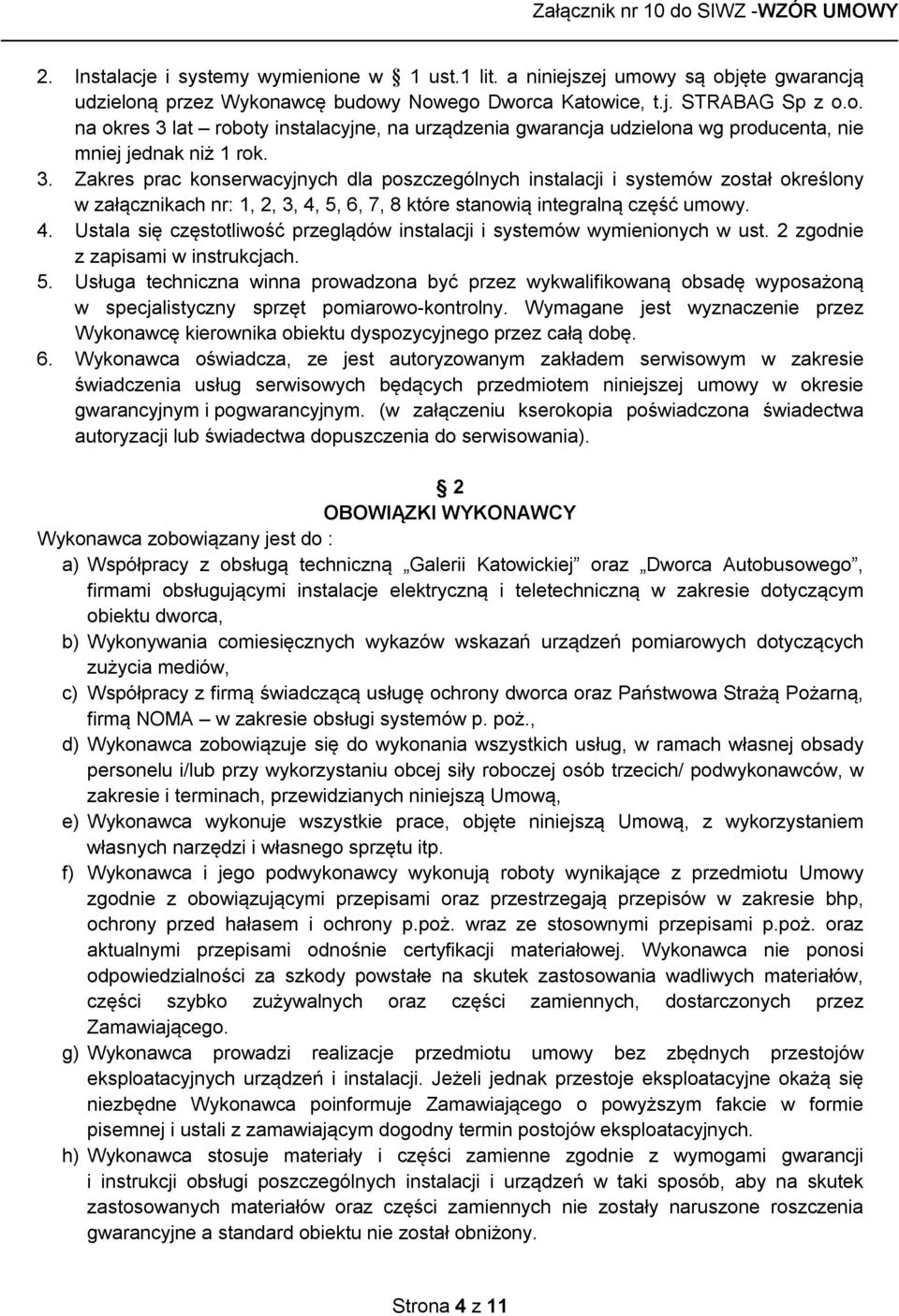 2 zgodnie z zapisami w instrukcjach. 5. Usługa techniczna winna prowadzona być przez wykwalifikowaną obsadę wyposażoną w specjalistyczny sprzęt pomiarowo-kontrolny.