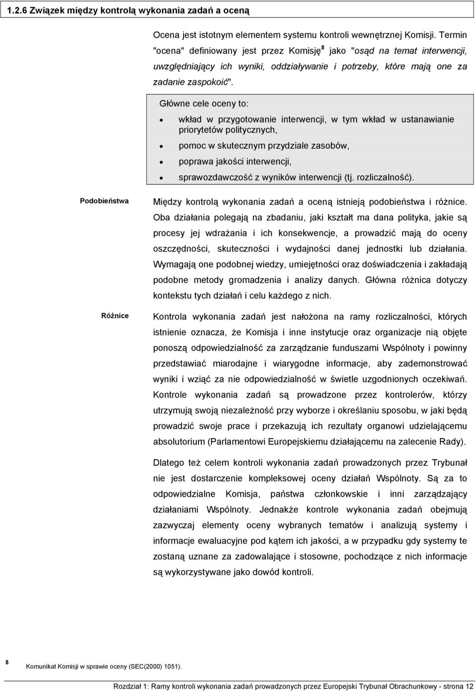 Główne cele oceny to: wkład w przygotowanie interwencji, w tym wkład w ustanawianie priorytetów politycznych, pomoc w skutecznym przydziale zasobów, poprawa jakości interwencji, sprawozdawczość z