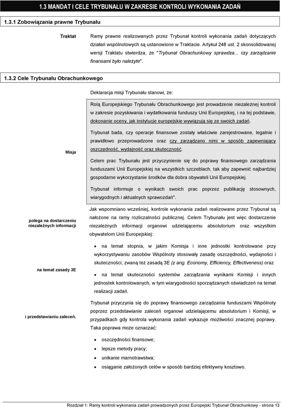 2 Cele Trybunału Obrachunkowego Deklaracja misji Trybunału stanowi, że: Rolą Europejskiego Trybunału Obrachunkowego jest prowadzenie niezależnej kontroli w zakresie pozyskiwania i wydatkowania