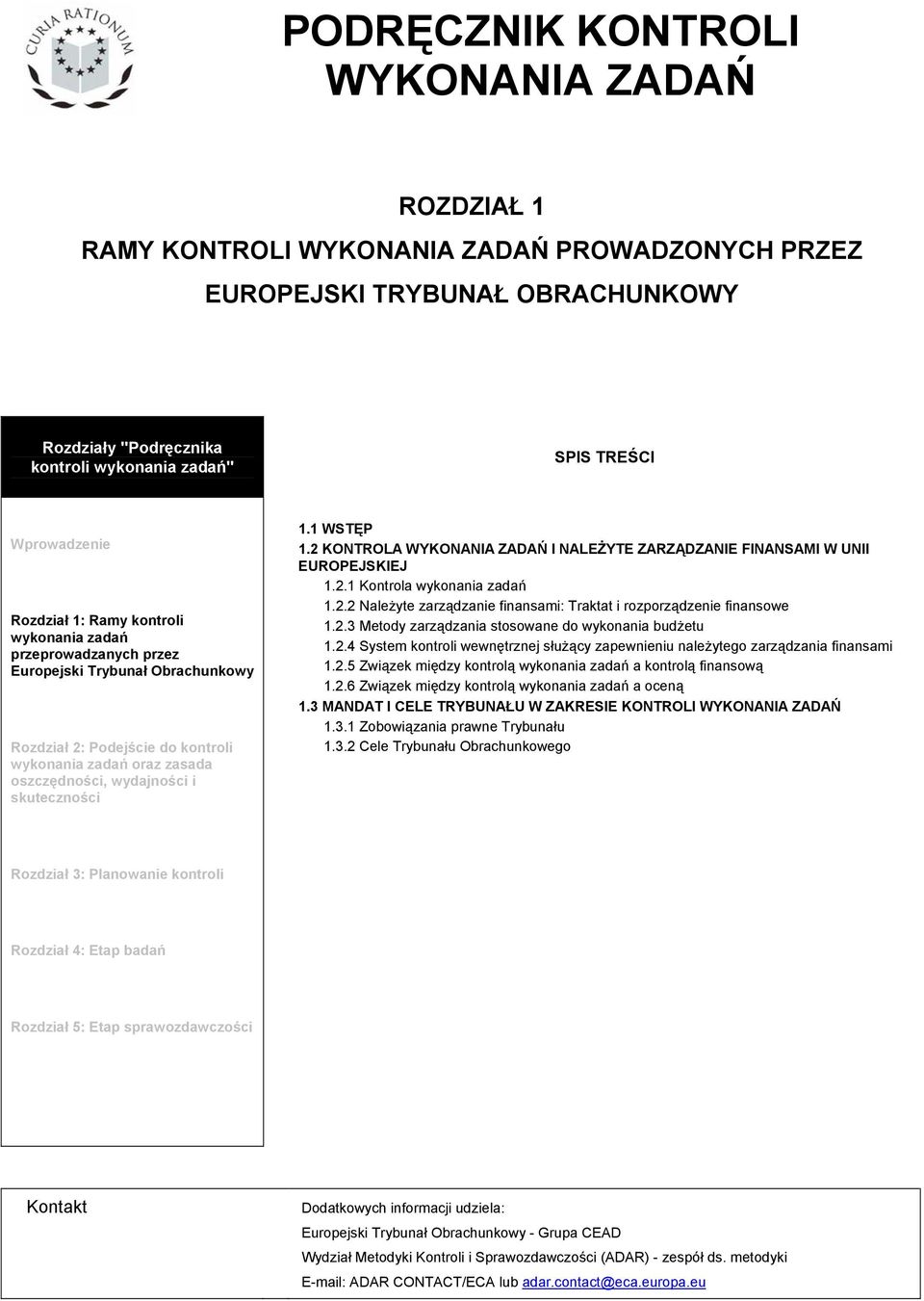 skuteczności 1.1 WSTĘP 1.2 KONTROLA WYKONANIA ZADAŃ I NALEŻYTE ZARZĄDZANIE FINANSAMI W UNII EUROPEJSKIEJ 1.2.1 Kontrola wykonania zadań 1.2.2 Należyte zarządzanie finansami: Traktat i rozporządzenie finansowe 1.