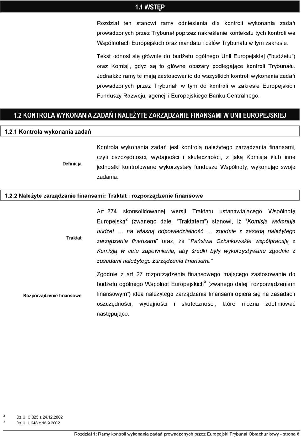 Jednakże ramy te mają zastosowanie do wszystkich kontroli wykonania zadań prowadzonych przez Trybunał, w tym do kontroli w zakresie Europejskich Funduszy Rozwoju, agencji i Europejskiego Banku