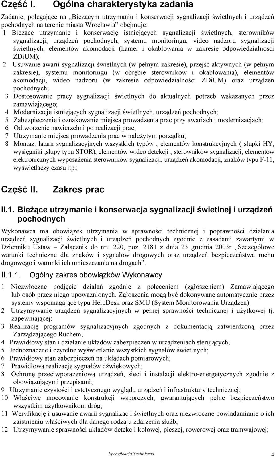 konserwację istniejących sygnalizacji świetlnych, sterowników sygnalizacji, urządzeń pochodnych, systemu monitoringu, video nadzoru sygnalizacji świetlnych, elementów akomodacji (kamer i okablowania