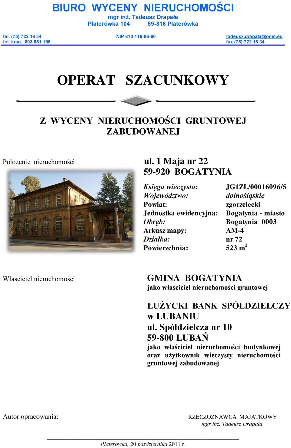 1 Maja nr 22 59-920 BOGATYNIA Księga wieczysta: Województwo: JG1ZL/00016096/5 dolnośląskie Powiat: zgorzelecki Jednostka ewidencyjna: Bogatynia - miasto Obręb: Bogatynia 0003 Arkusz mapy: AM-4