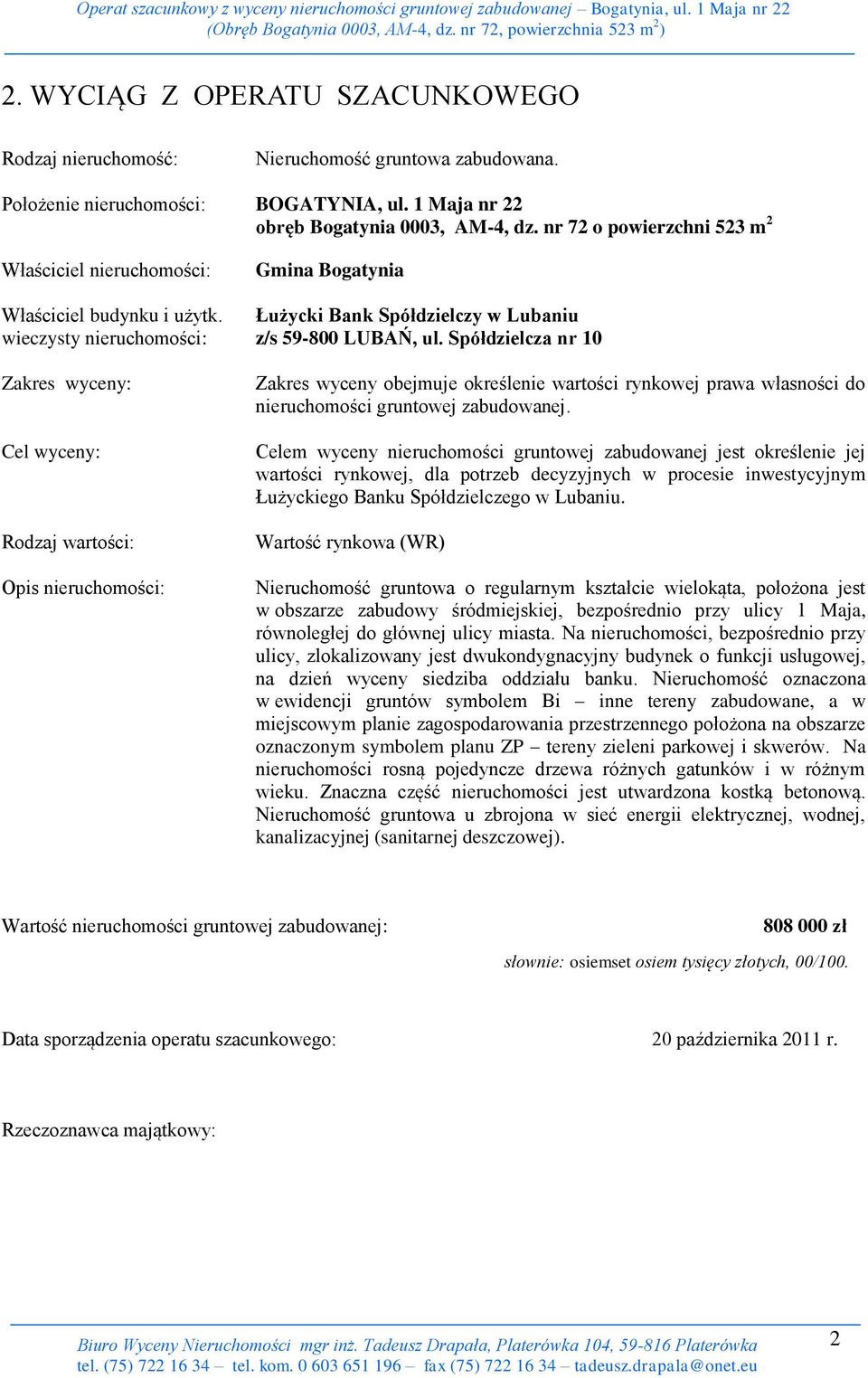 Spółdzielcza nr 10 Zakres wyceny: Cel wyceny: Rodzaj wartości: Opis nieruchomości: Zakres wyceny obejmuje określenie wartości rynkowej prawa własności do nieruchomości gruntowej zabudowanej.