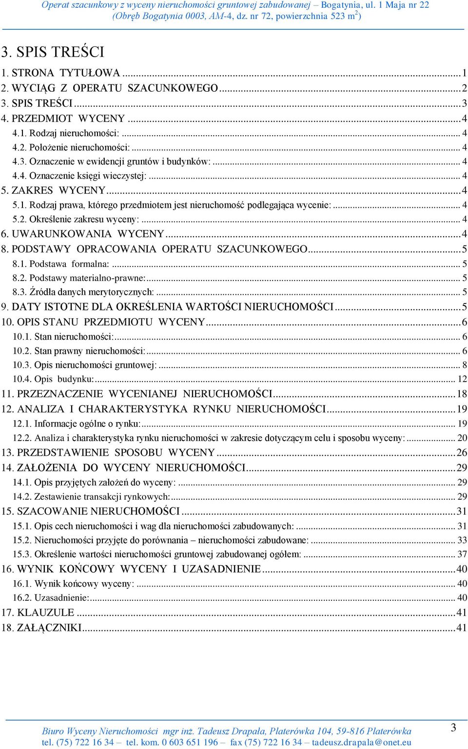 UWARUNKOWANIA WYCENY... 4 8. PODSTAWY OPRACOWANIA OPERATU SZACUNKOWEGO... 5 8.1. Podstawa formalna:... 5 8.2. Podstawy materialno-prawne:... 5 8.3. Źródła danych merytorycznych:... 5 9.