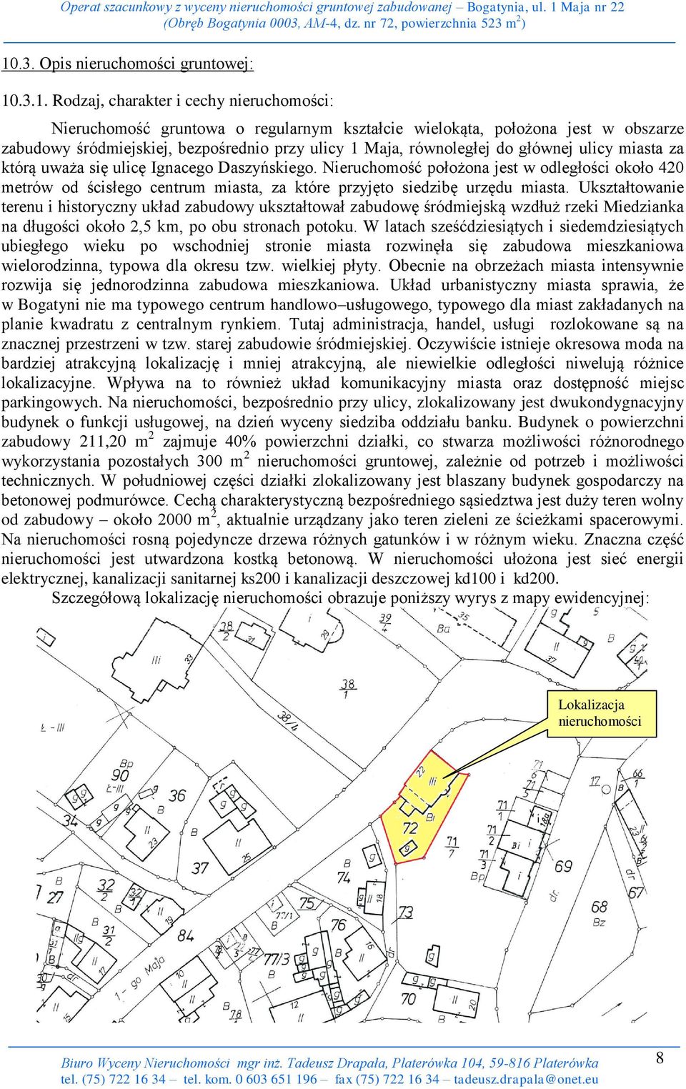 Nieruchomość położona jest w odległości około 420 metrów od ścisłego centrum miasta, za które przyjęto siedzibę urzędu miasta.