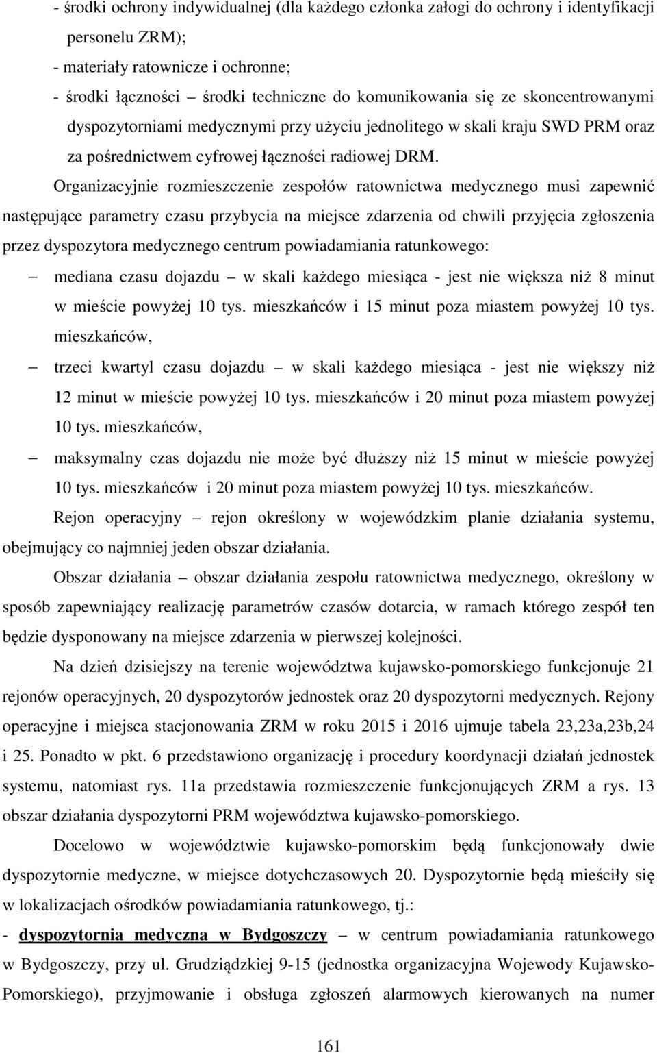 Organizacyjnie rozmieszczenie zespołów ratownictwa medycznego musi zapewnić następujące parametry czasu przybycia na miejsce zdarzenia od chwili przyjęcia zgłoszenia przez dyspozytora medycznego