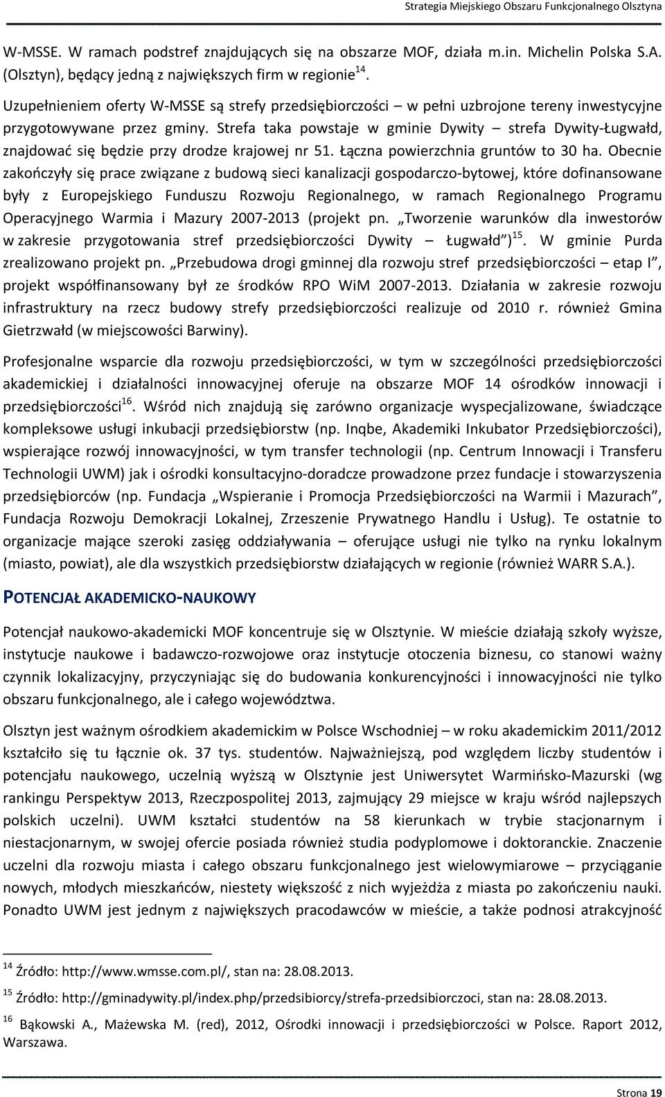 Strefa taka powstaje w gminie Dywity strefa Dywity-Ługwałd, znajdować się będzie przy drodze krajowej nr 51. Łączna powierzchnia gruntów to 30 ha.