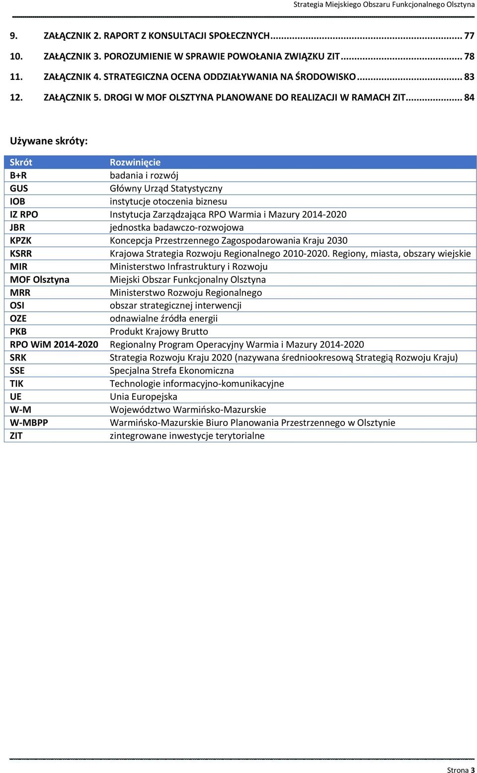.. 84 Używane skróty: Skrót Rozwinięcie B+R badania i rozwój GUS Główny Urząd Statystyczny IOB instytucje otoczenia biznesu IZ RPO Instytucja Zarządzająca RPO Warmia i Mazury 2014-2020 JBR jednostka