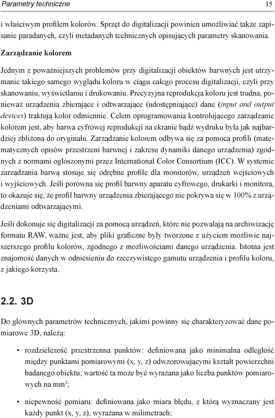 wyświetlaniu i drukowaniu. Precyzyjna reprodukcja koloru jest trudna, ponieważ urządzenia zbierające i odtwarzające (udostępniające) dane (input and output devices) traktują kolor odmiennie.