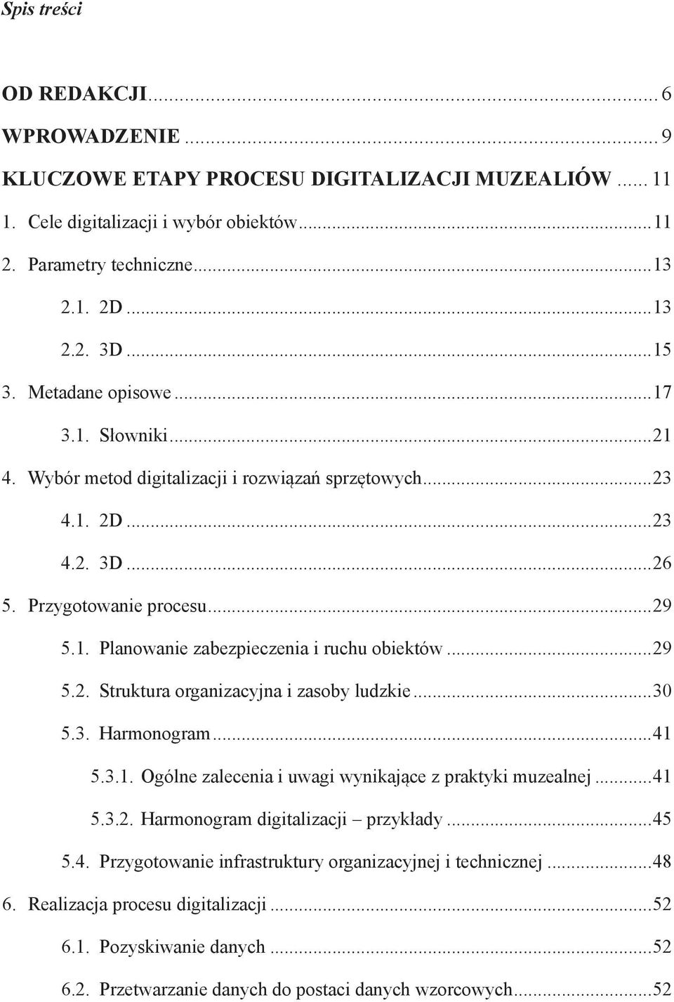 ..29 5.2. Struktura organizacyjna i zasoby ludzkie...30 5.3. Harmonogram...41 5.3.1. Ogólne zalecenia i uwagi wynikające z praktyki muzealnej...41 5.3.2. Harmonogram digitalizacji przykłady...45 5.4. Przygotowanie infrastruktury organizacyjnej i technicznej.