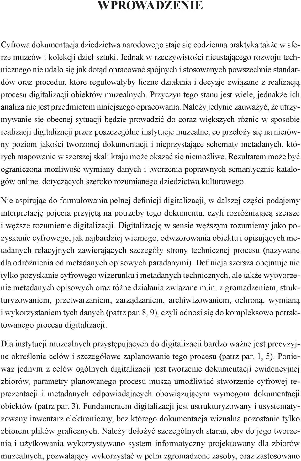 związane z realizacją procesu digitalizacji obiektów muzealnych. Przyczyn tego stanu jest wiele, jednakże ich analiza nie jest przedmiotem niniejszego opracowania.