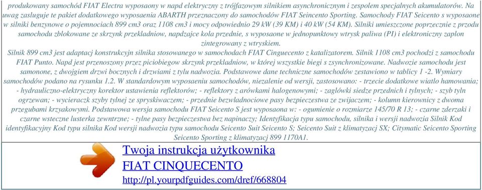 Samochody FIAT Seicento s wyposaone w silniki benzynowe o pojemnociach 899 cm3 oraz 1108 cm3 i mocy odpowiednio 29 kw (39 KM) i 40 kw (54 KM).