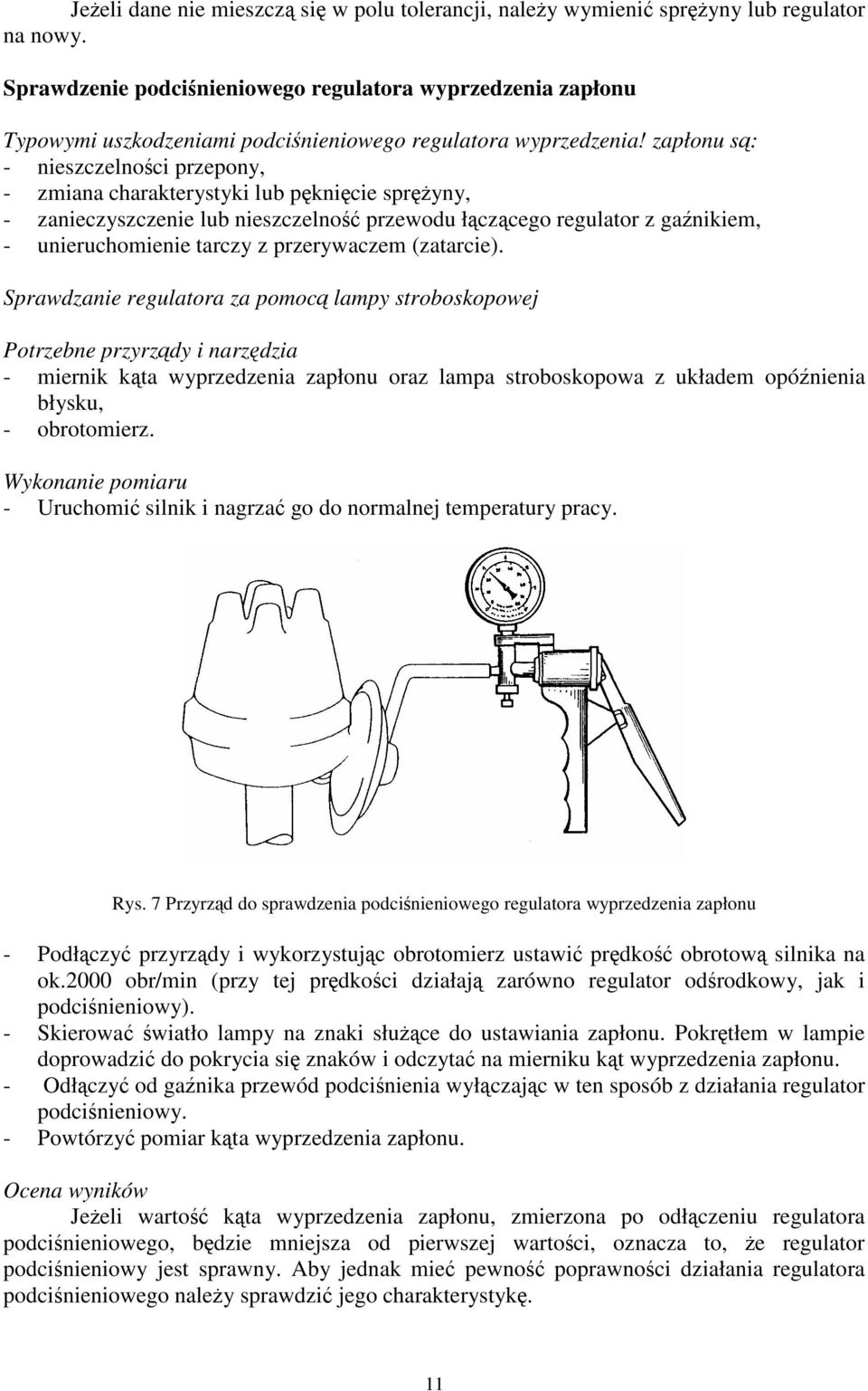 zapłonu s: - nieszczelnoci przepony, - zmiana charakterystyki lub pknicie spryny, - zanieczyszczenie lub nieszczelno przewodu łczcego regulator z ganikiem, - unieruchomienie tarczy z przerywaczem