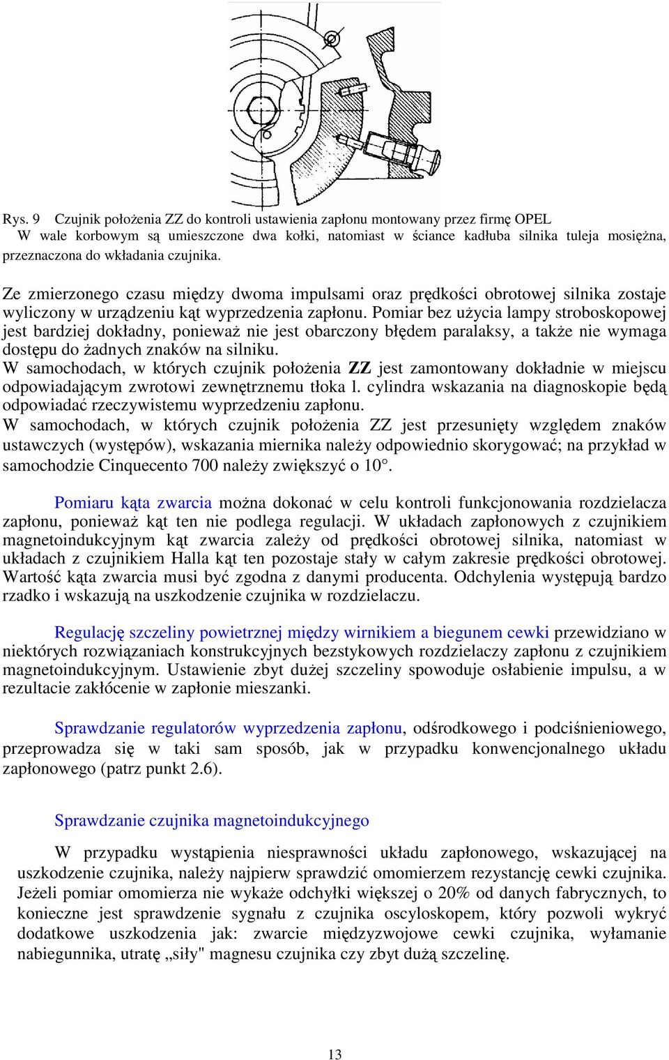 Pomiar bez uycia lampy stroboskopowej jest bardziej dokładny, poniewa nie jest obarczony błdem paralaksy, a take nie wymaga dostpu do adnych znaków na silniku.