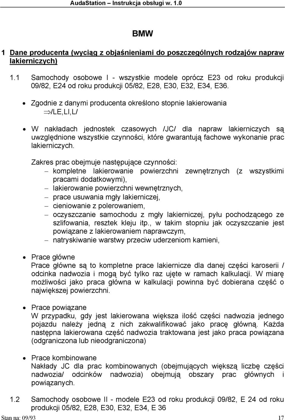 Zgodnie z danymi producenta określono stopnie lakierowania /LE,LI,L/ W nakładach jednostek czasowych /JC/ dla napraw lakierniczych są uwzględnione wszystkie czynności, które gwarantują fachowe