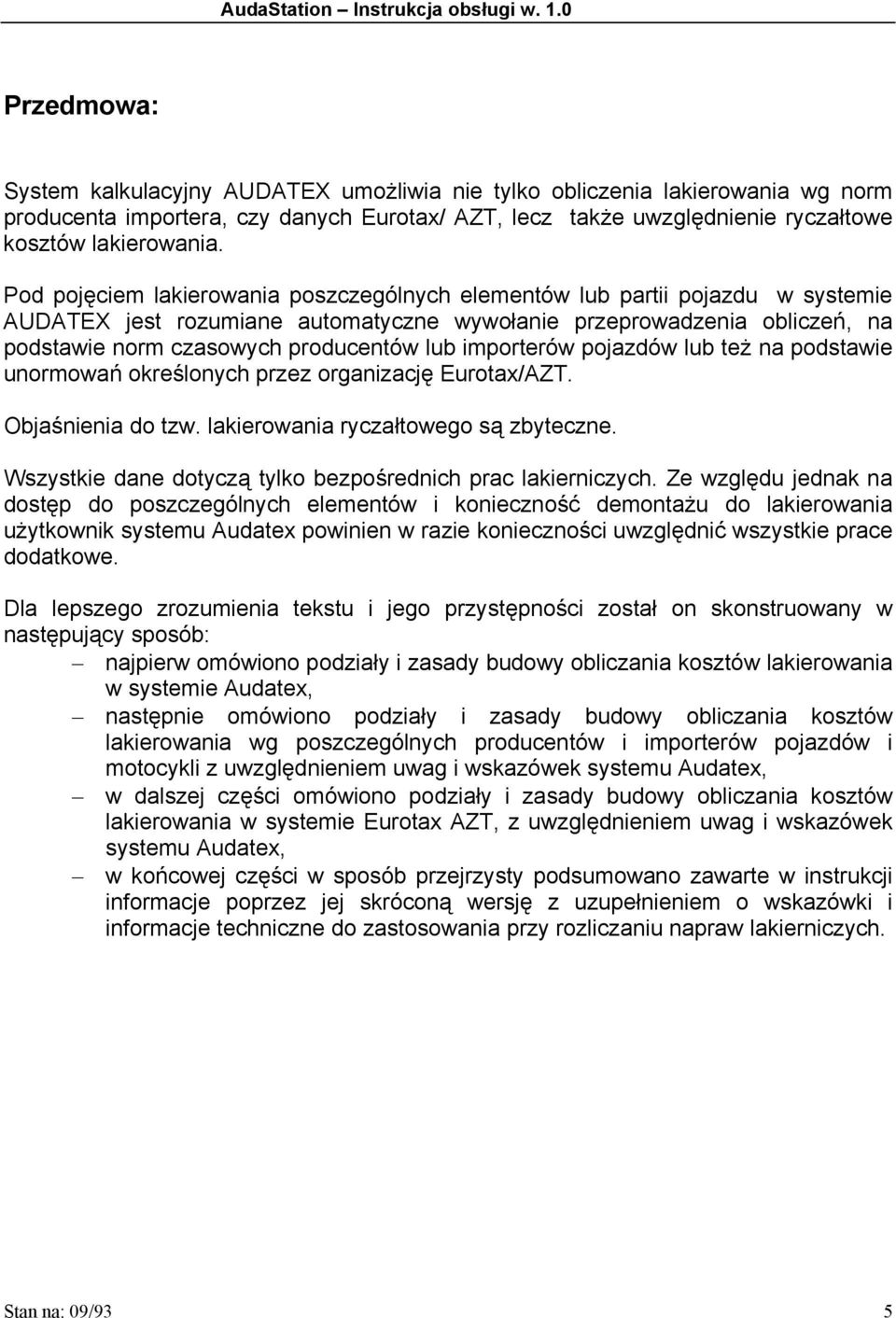 importerów pojazdów lub też na podstawie unormowań określonych przez organizację Eurotax/AZT. Objaśnienia do tzw. lakierowania ryczałtowego są zbyteczne.