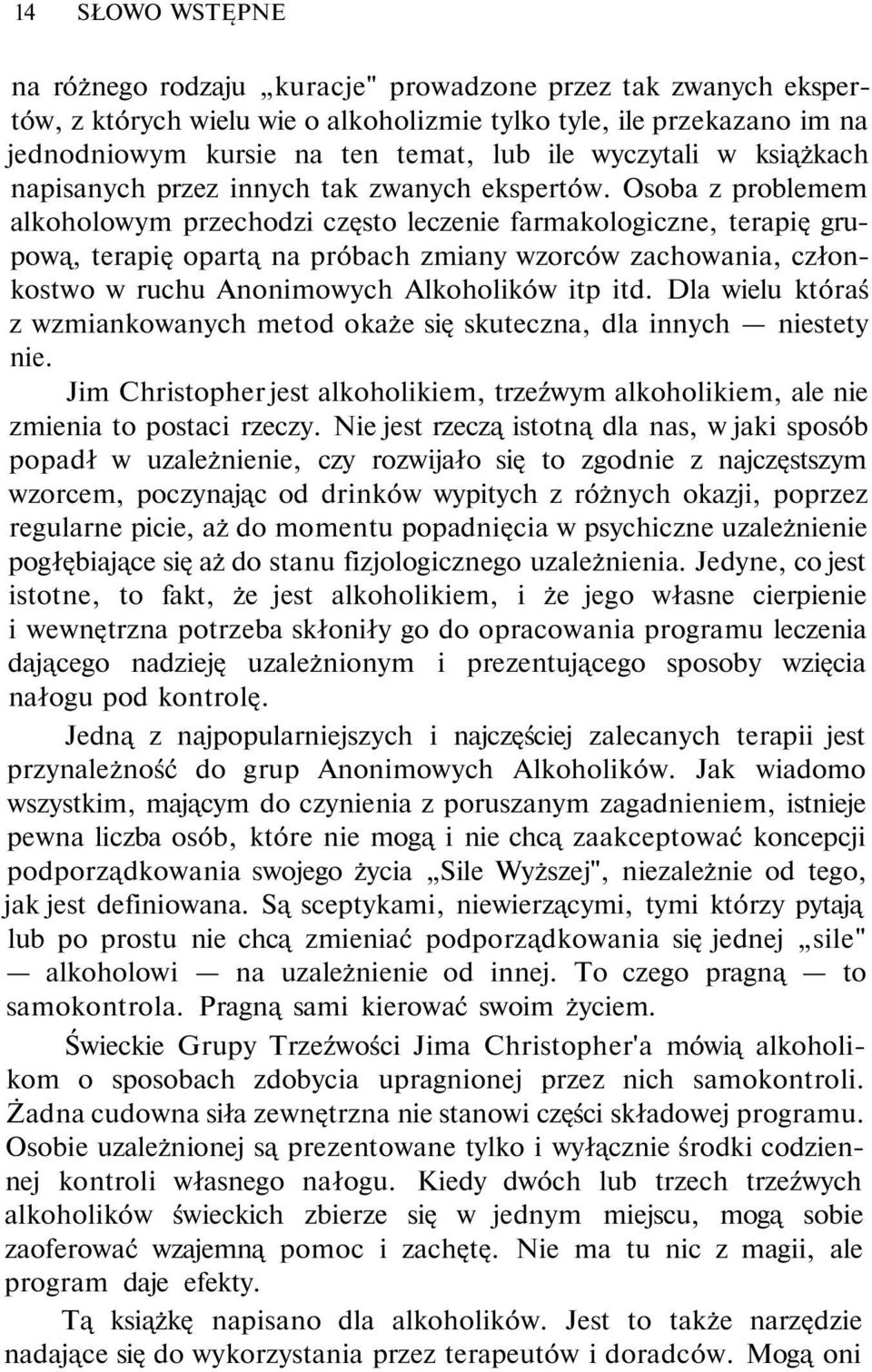 Osoba z problemem alkoholowym przechodzi często leczenie farmakologiczne, terapię grupową, terapię opartą na próbach zmiany wzorców zachowania, członkostwo w ruchu Anonimowych Alkoholików itp itd.