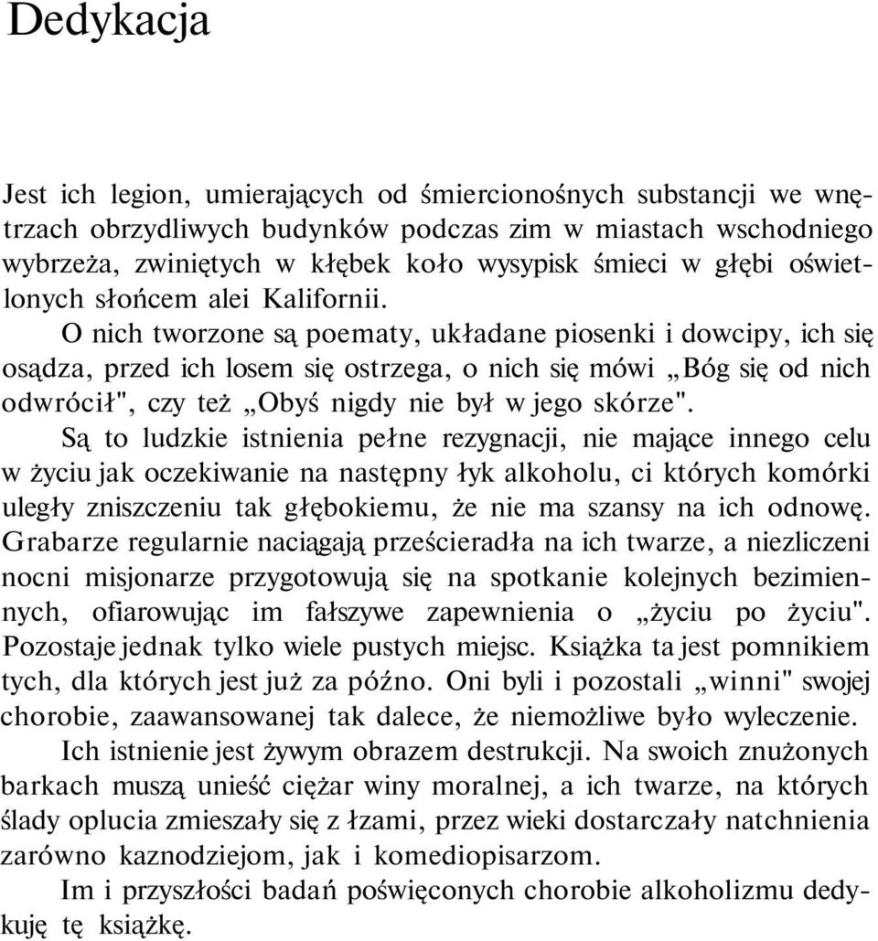 O nich tworzone są poematy, układane piosenki i dowcipy, ich się osądza, przed ich losem się ostrzega, o nich się mówi Bóg się od nich odwrócił", czy też Obyś nigdy nie był w jego skórze".