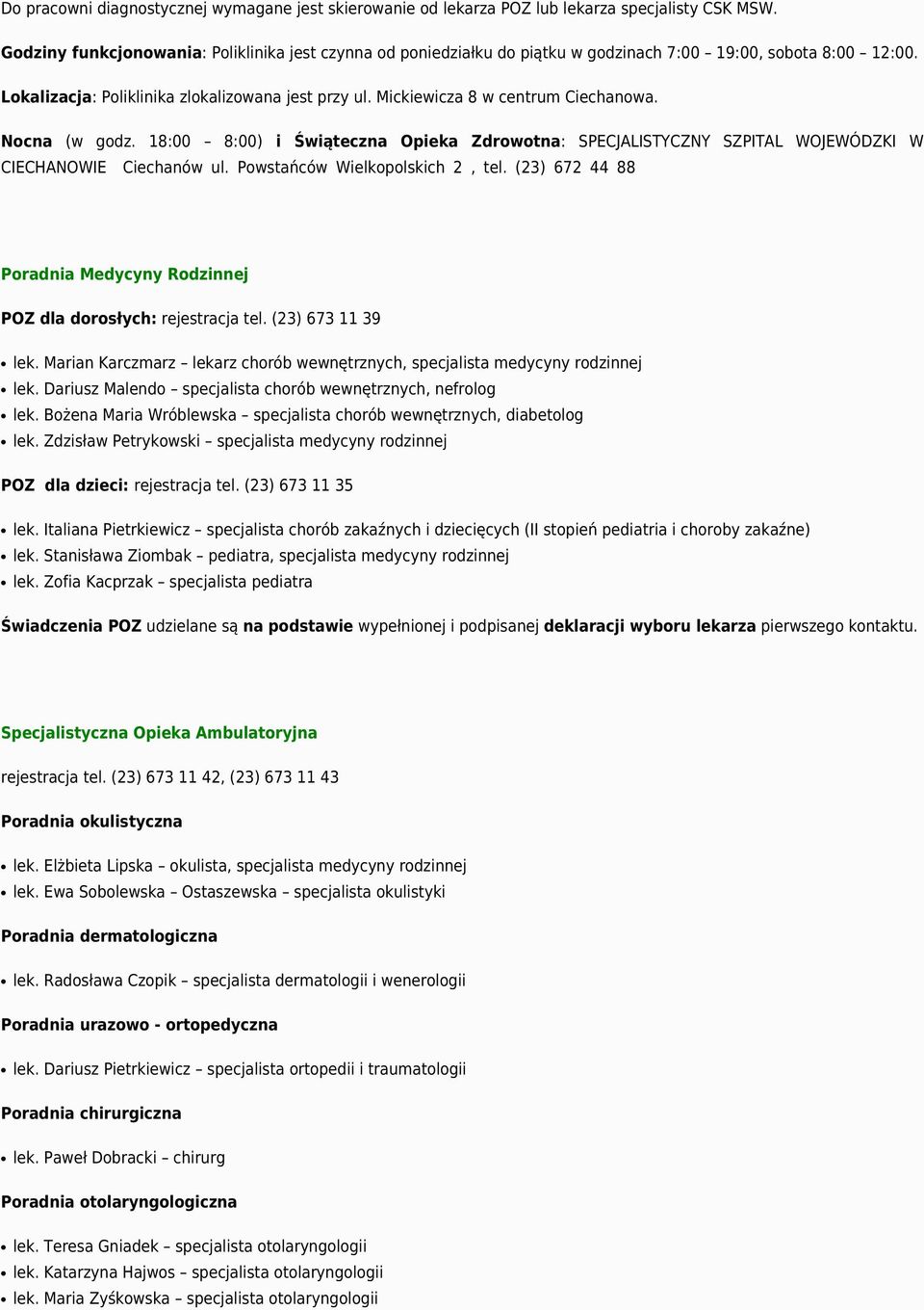 Mickiewicza 8 w centrum Ciechanowa. Nocna (w godz. 18:00 8:00) i Świąteczna Opieka Zdrowotna: SPECJALISTYCZNY SZPITAL WOJEWÓDZKI W CIECHANOWIE Ciechanów ul. Powstańców Wielkopolskich 2, tel.