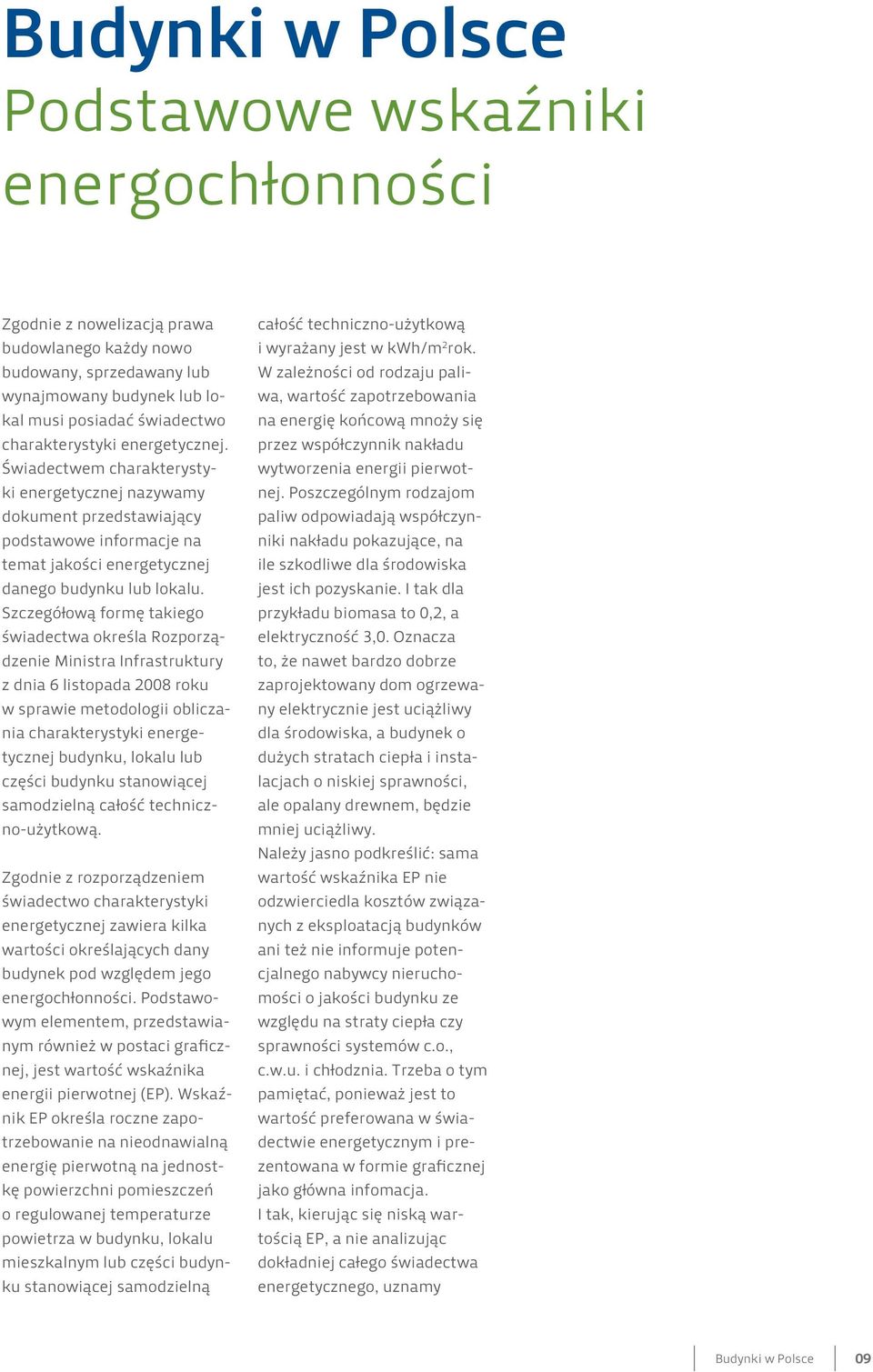 Szczegółową formę takiego świadectwa określa Rozporządzenie Ministra Infrastruktury z dnia 6 listopada 2008 roku w sprawie metodologii obliczania charakterystyki energetycznej budynku, lokalu lub