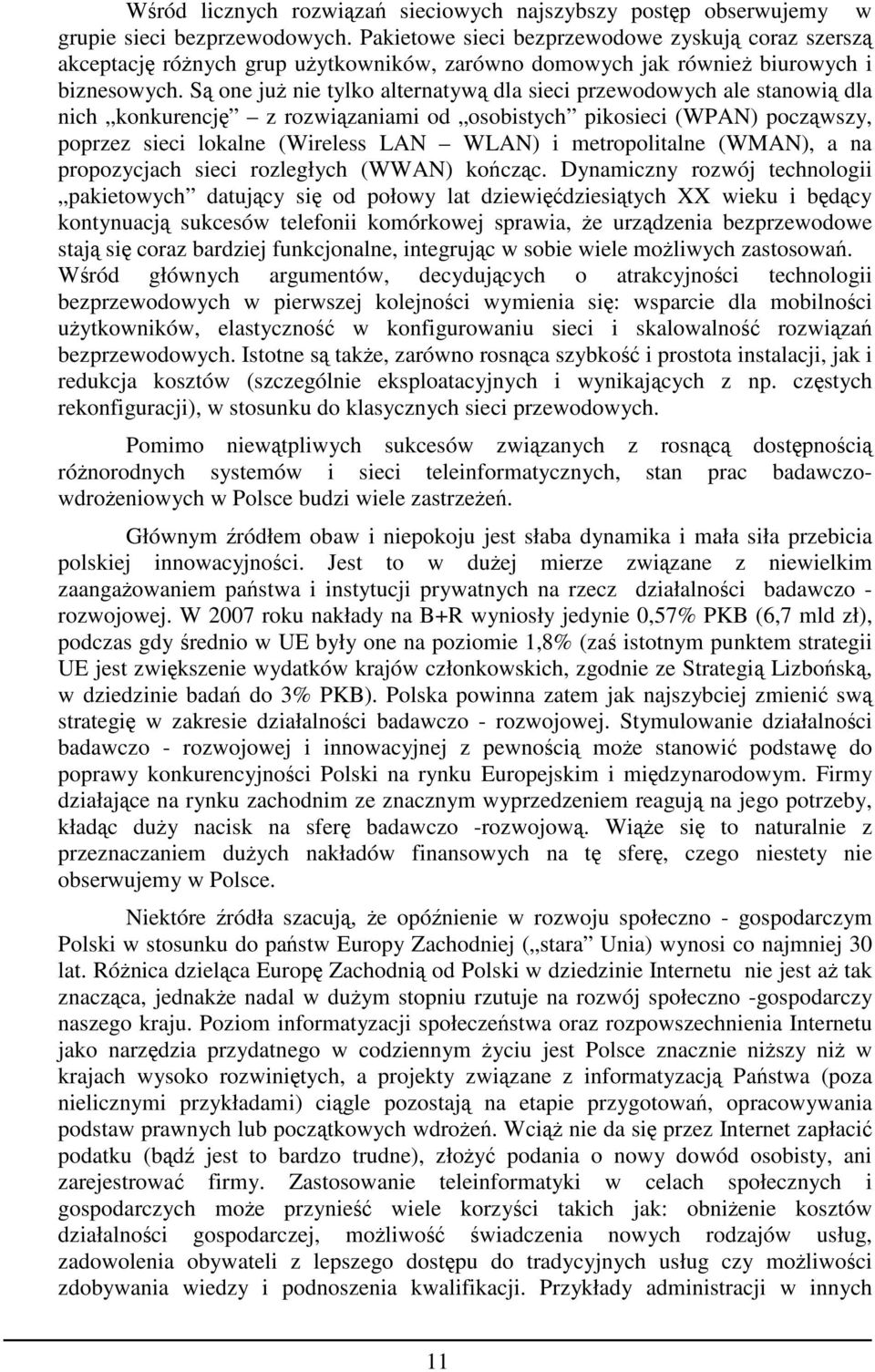 Są one juŝ nie tylko alternatywą dla sieci przewodowych ale stanowią dla nich konkurencję z rozwiązaniami od osobistych pikosieci (WPAN) począwszy, poprzez sieci lokalne (Wireless LAN WLAN) i