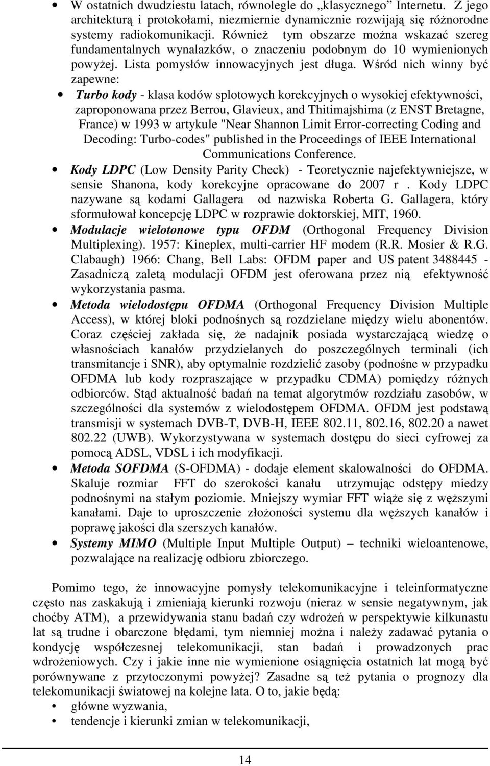 Wśród nich winny być zapewne: Turbo kody - klasa kodów splotowych korekcyjnych o wysokiej efektywności, zaproponowana przez Berrou, Glavieux, and Thitimajshima (z ENST Bretagne, France) w 1993 w