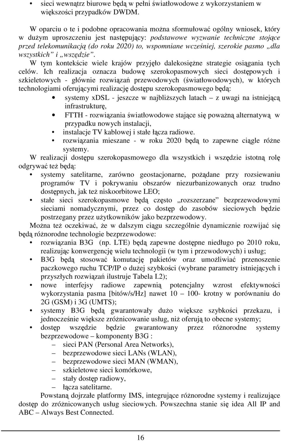 wspomniane wcześniej, szerokie pasmo dla wszystkich i wszędzie. W tym kontekście wiele krajów przyjęło dalekosięŝne strategie osiągania tych celów.