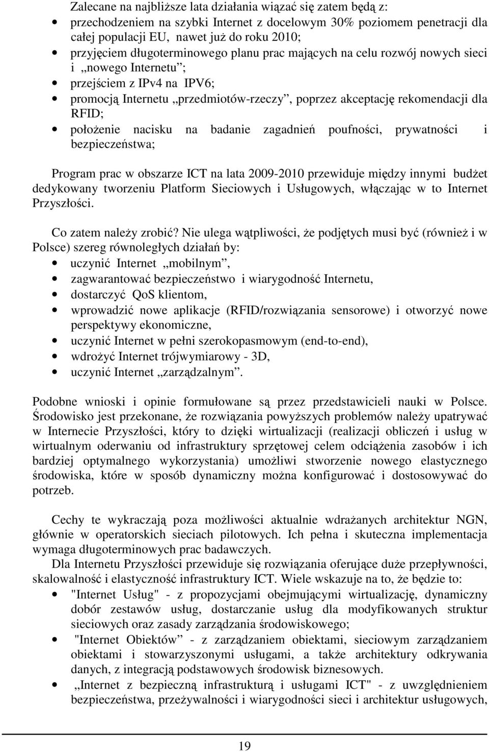 połoŝenie nacisku na badanie zagadnień poufności, prywatności i bezpieczeństwa; Program prac w obszarze ICT na lata 2009-2010 przewiduje między innymi budŝet dedykowany tworzeniu Platform Sieciowych