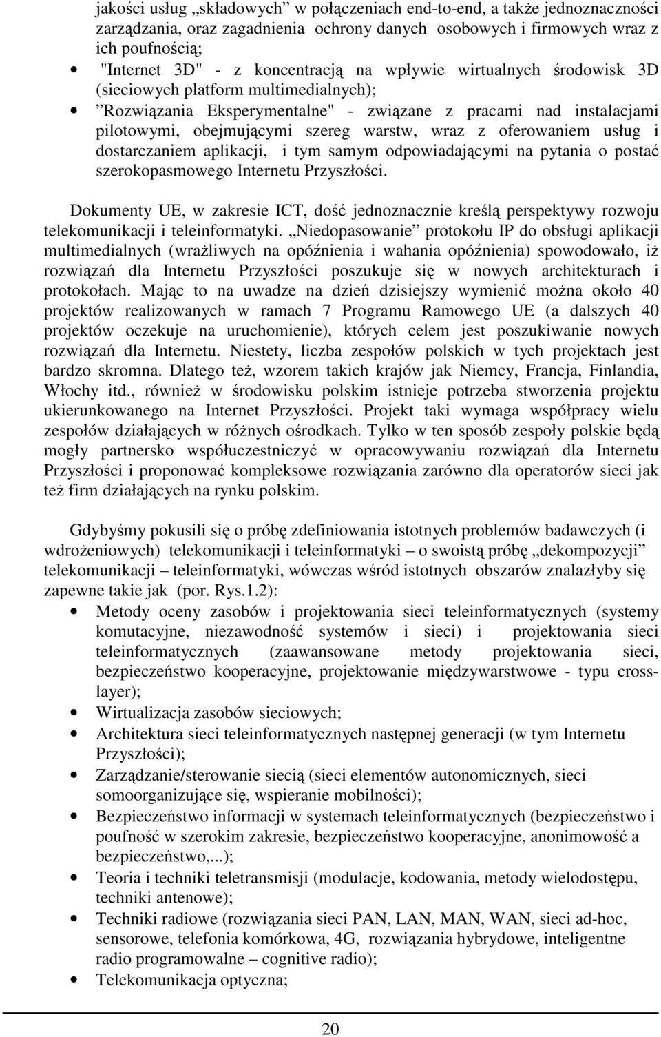 usług i dostarczaniem aplikacji, i tym samym odpowiadającymi na pytania o postać szerokopasmowego Internetu Przyszłości.