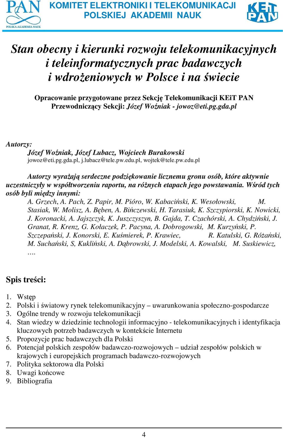 lubacz@tele.pw.edu.pl, wojtek@tele.pw.edu.pl Autorzy wyraŝają serdeczne podziękowanie licznemu gronu osób, które aktywnie uczestniczyły w współtworzeniu raportu, na róŝnych etapach jego powstawania.