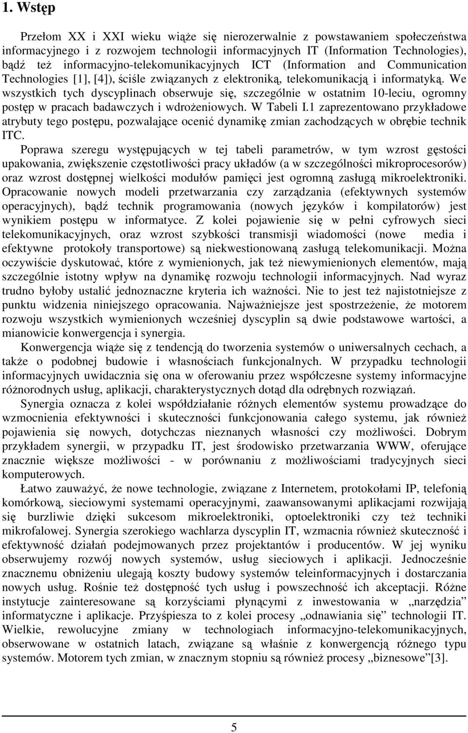 We wszystkich tych dyscyplinach obserwuje się, szczególnie w ostatnim 10-leciu, ogromny postęp w pracach badawczych i wdroŝeniowych. W Tabeli I.