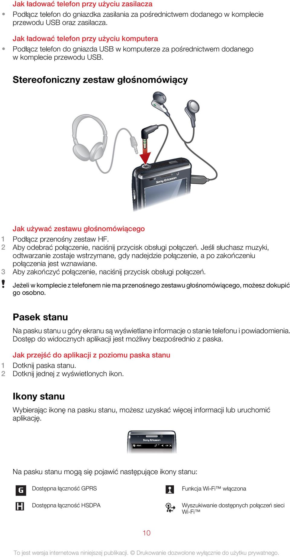 Stereofoniczny zestaw głośnomówiący Jak używać zestawu głośnomówiącego 1 Podłącz przenośny zestaw HF. 2 Aby odebrać połączenie, naciśnij przycisk obsługi połączeń.