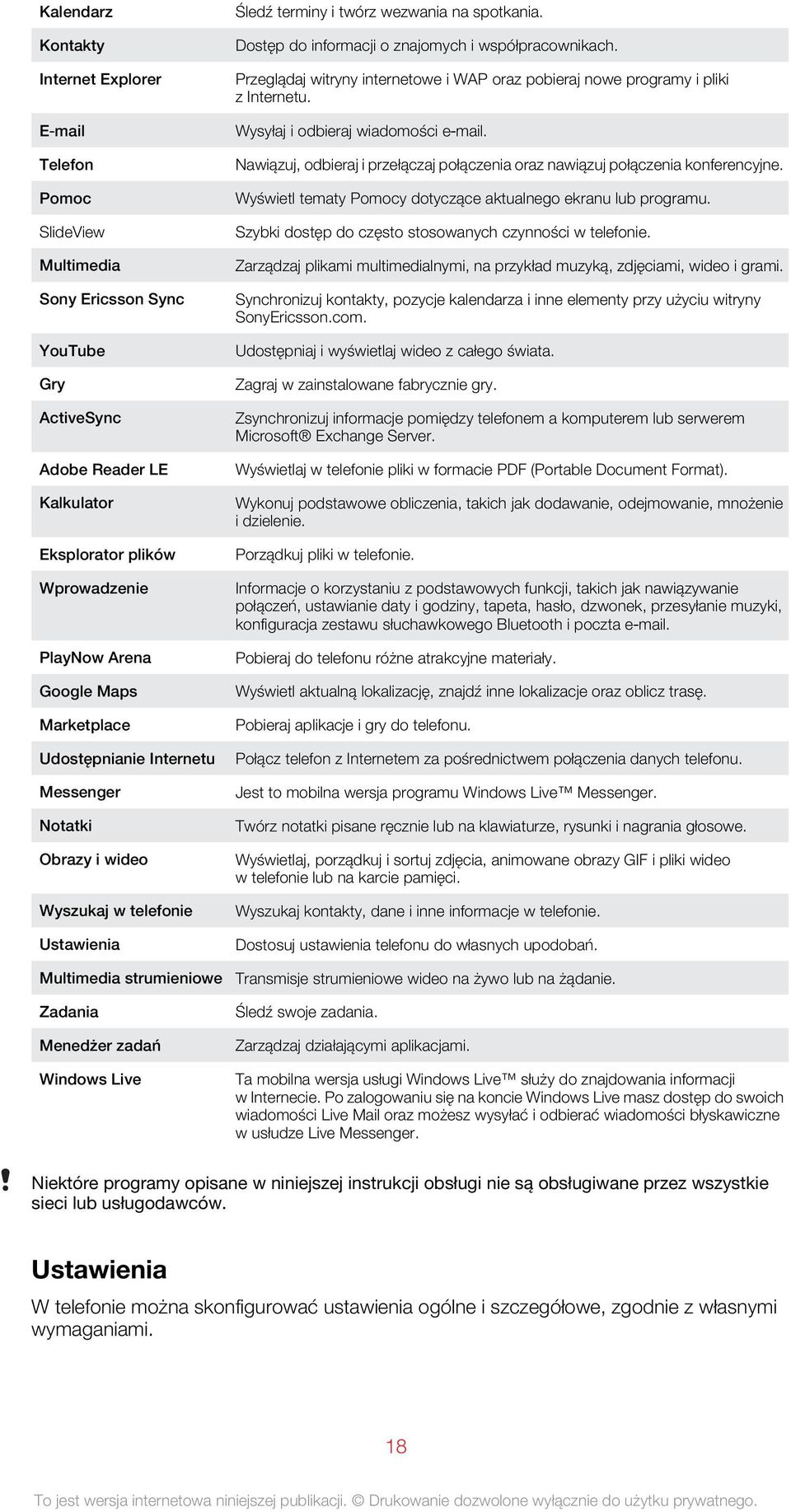 Dostęp do informacji o znajomych i współpracownikach. Przeglądaj witryny internetowe i WAP oraz pobieraj nowe programy i pliki z Internetu. Wysyłaj i odbieraj wiadomości e mail.