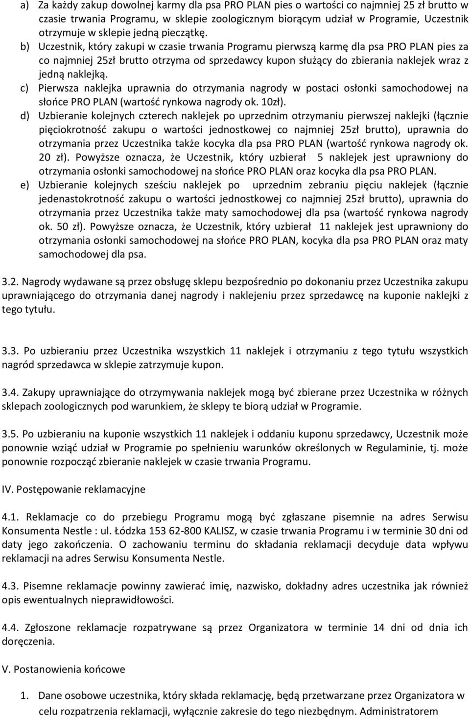 b) Uczestnik, który zakupi w czasie trwania Programu pierwszą karmę dla psa PRO PLAN pies za co najmniej 25zł brutto otrzyma od sprzedawcy kupon służący do zbierania naklejek wraz z jedną naklejką.