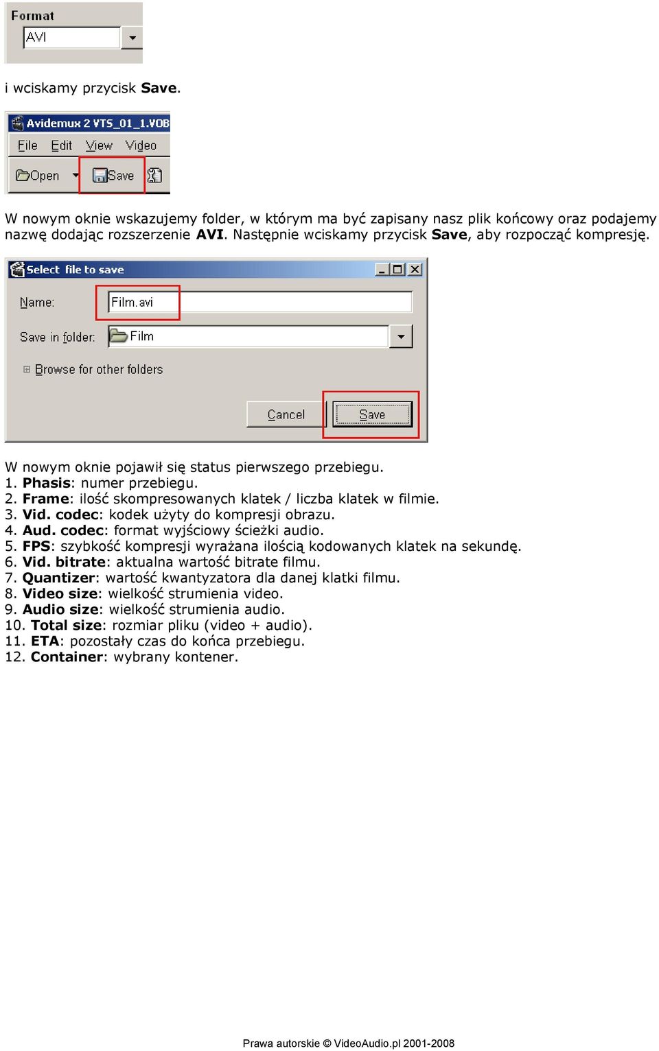 Frame: ilość skompresowanych klatek / liczba klatek w filmie. 3. Vid. codec: kodek użyty do kompresji obrazu. 4. Aud. codec: format wyjściowy ścieżki audio. 5.