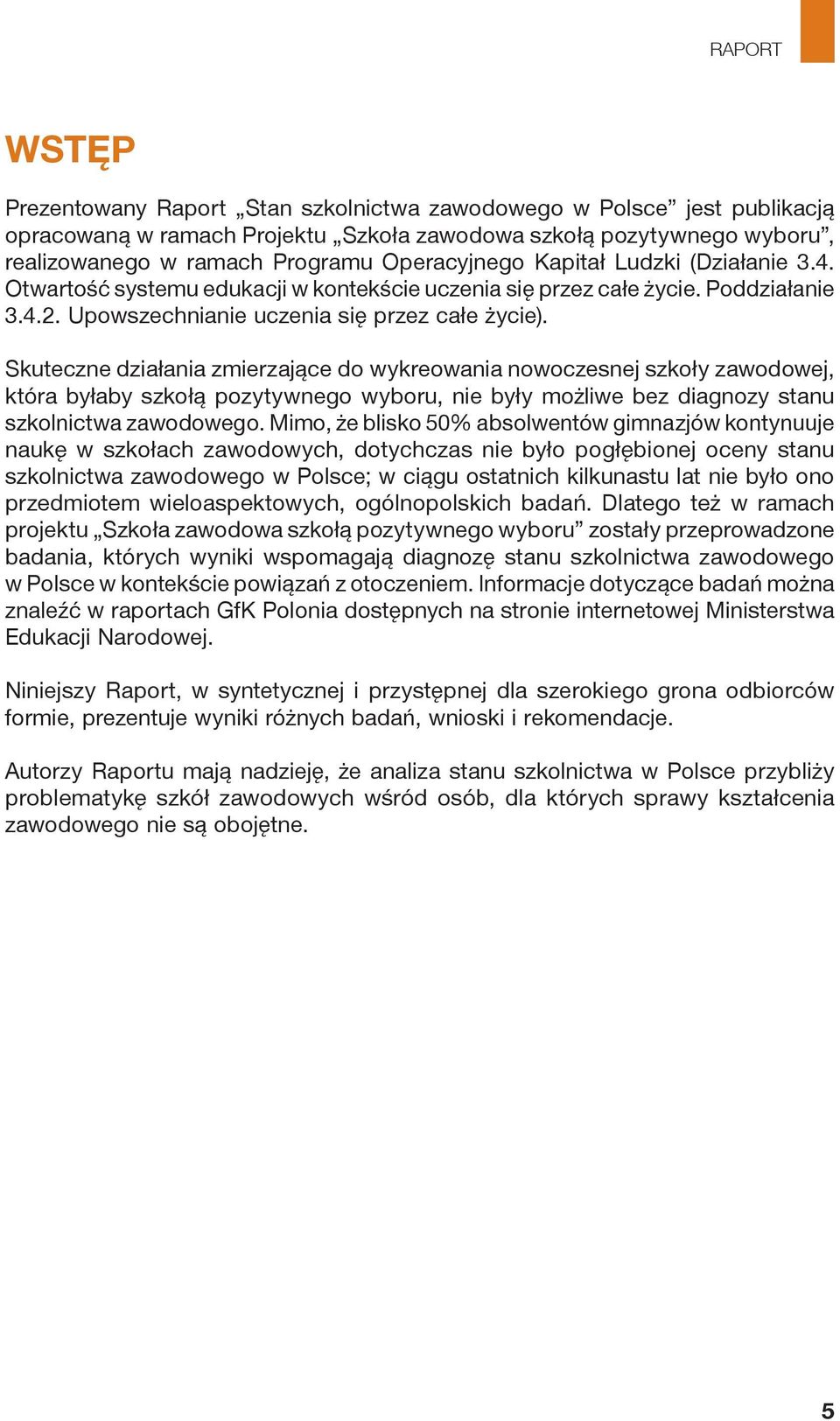 Skuteczne działania zmierzające do wykreowania nowoczesnej szkoły zawodowej, która byłaby szkołą pozytywnego wyboru, nie były możliwe bez diagnozy stanu szkolnictwa zawodowego.