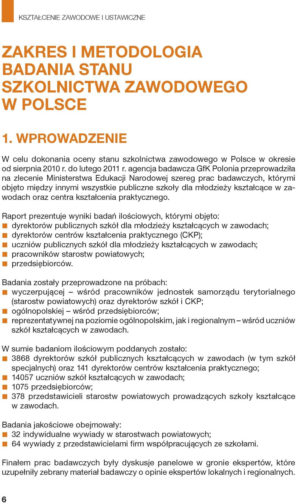 agencja badawcza GfK Polonia przeprowadziła na zlecenie Ministerstwa Edukacji Narodowej szereg prac badawczych, którymi objęto między innymi wszystkie publiczne szkoły dla młodzieży kształcące w