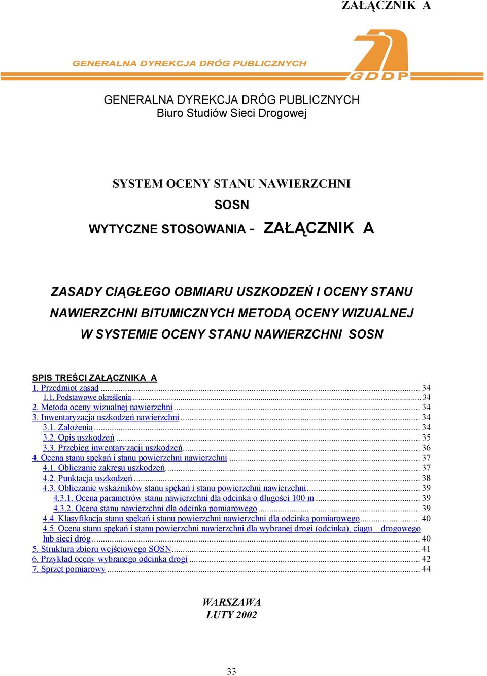 Metoda oceny wizualnej nawierzchni... 34 3. Inwentaryzacja uszkodzeń nawierzchni... 34 3.1. Założenia... 34 3.2. Opis uszkodzeń... 35 3.3. Przebieg inwentaryzacji uszkodzeń... 36 4.