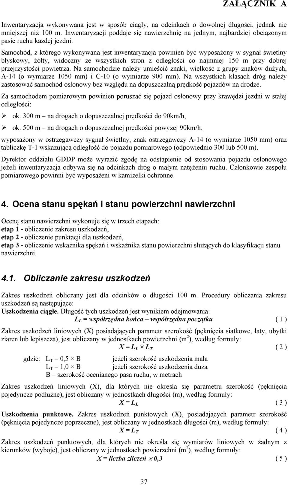 Samochód, z którego wykonywana jest inwentaryzacja powinien być wyposażony w sygnał świetlny błyskowy, żółty, widoczny ze wszystkich stron z odległości co najmniej 150 m przy dobrej przejrzystości