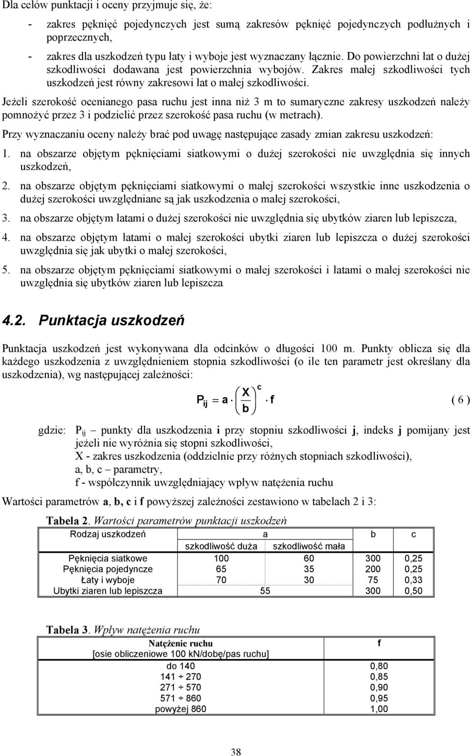 Jeżeli szerokość ocenianego pasa ruchu jest inna niż 3 m to sumaryczne zakresy uszkodzeń należy pomnożyć przez 3 i podzielić przez szerokość pasa ruchu (w metrach).