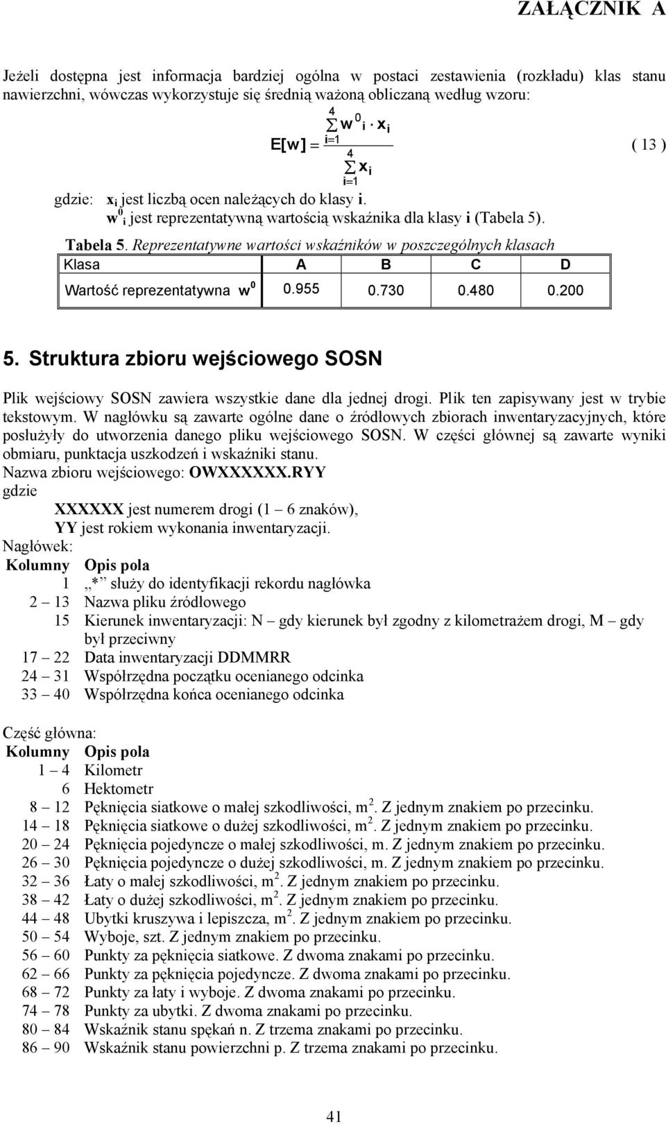 Reprezentatywne wartości wskaźników w poszczególnych klasach Klasa A B C D Wartość reprezentatywna w 0 0.955 0.730 0.480 0.200 i= 1 i 5.