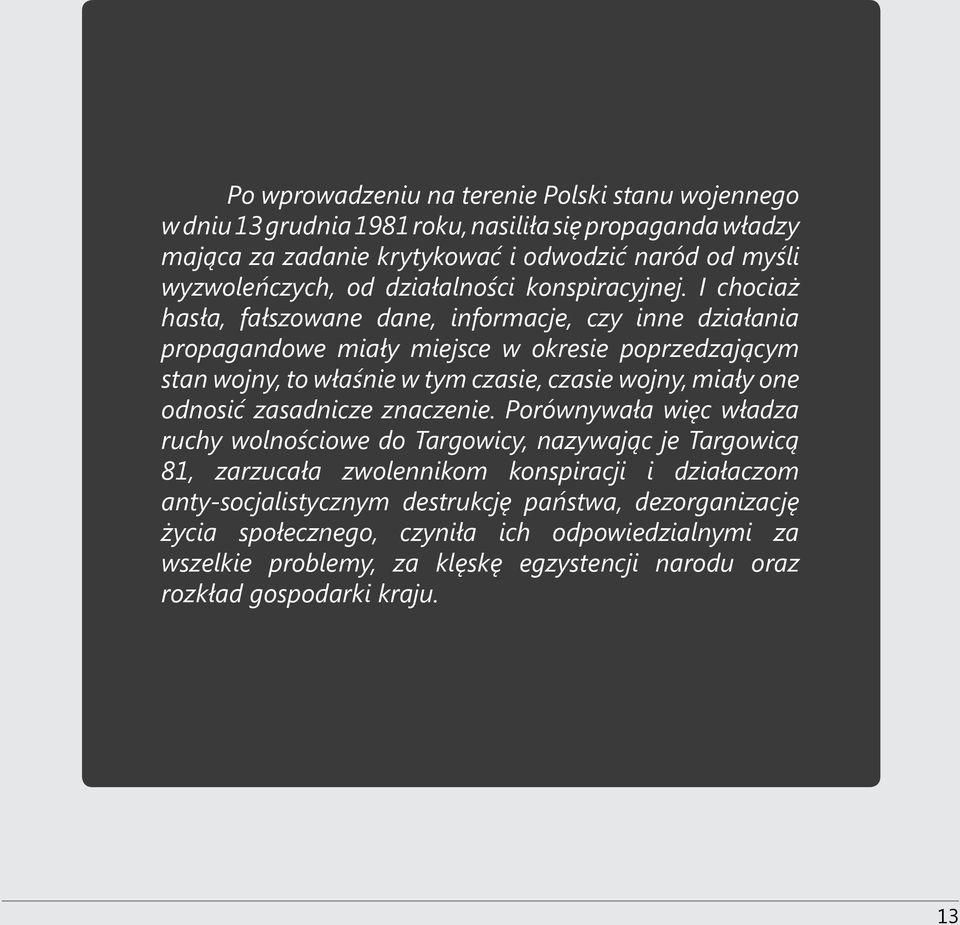 I chociaż hasła, fałszowane dane, informacje, czy inne działania propagandowe miały miejsce w okresie poprzedzającym stan wojny, to właśnie w tym czasie, czasie wojny, miały one