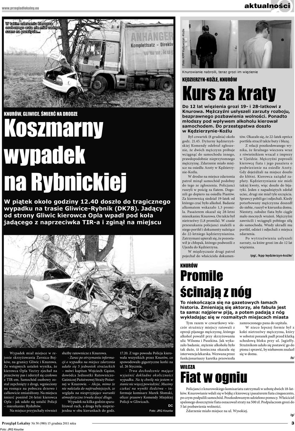 Jadący od strony Gliwic kierowca Opla wpadł pod koła jadącego z naprzeciwka TIR-a i zginął na miejscu Kurs za kraty Do 12 lat więzienia grozi 19- i 28-latkowi z Knurowa.