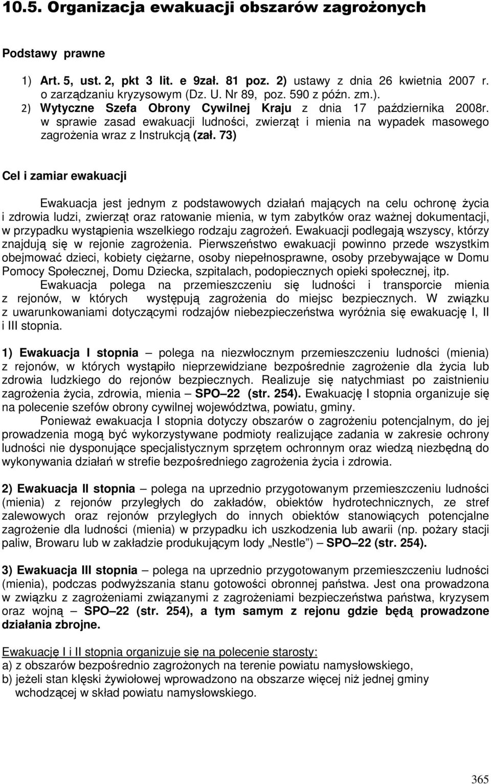 73) Cel i zamiar ewakuacji Ewakuacja jest jednym z podstawowych działań mających na celu ochronę życia i zdrowia ludzi, zwierząt oraz ratowanie mienia, w tym zabytków oraz ważnej dokumentacji, w